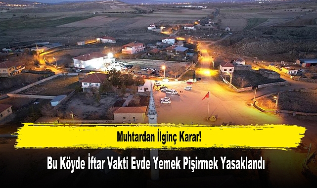 Bu Köyde İftar Vakti Evde Yemek Pişirmek Yasaklandı