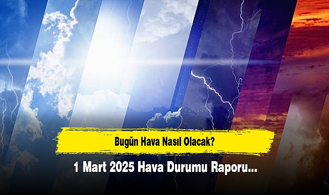 Bugün Hava Nasıl Olacak?  1 Mart 2025 Hava Durumu Raporu...