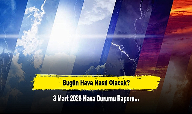 Bugün Hava Nasıl Olacak?  3 Mart 2025 Hava Durumu Raporu...
