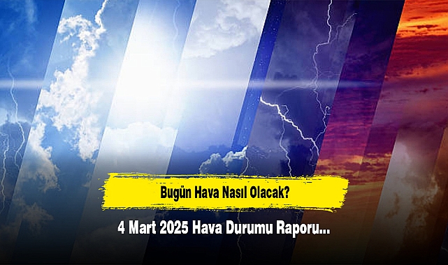 Bugün Hava Nasıl Olacak?  4 Mart 2025 Hava Durumu Raporu...