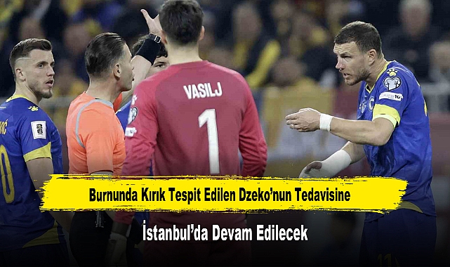 Burnunda Kırık Tespit Edilen Dzeko’nun Tedavisine İstanbul’da Devam Edilecek