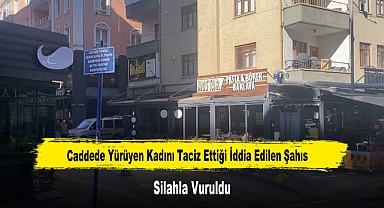 Caddede Yürüyen Kadını Taciz Ettiği İddia Edilen Şahıs Silahla Vuruldu