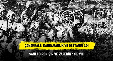 ÇANAKKALE: KAHRAMANLIK VE DESTANIN ADI! ŞANLI DİRENİŞİN VE ZAFERİN 110. YILI