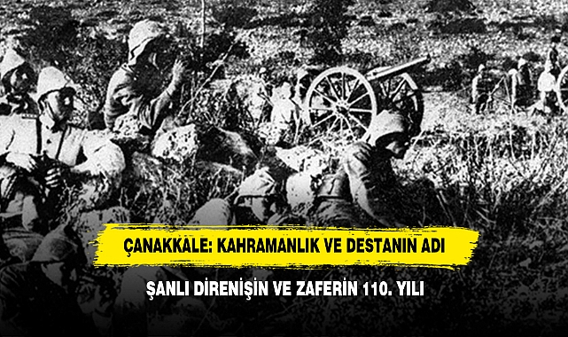 ÇANAKKALE: KAHRAMANLIK VE DESTANIN ADI! ŞANLI DİRENİŞİN VE ZAFERİN 110. YILI