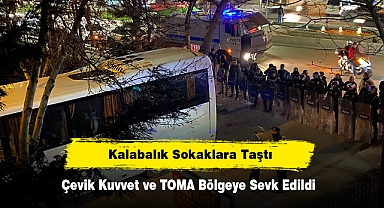 Çevik Kuvvet ve TOMA Bölgeye Sevk Edildi