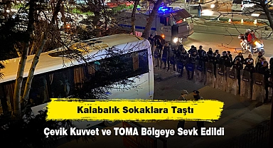 Çevik Kuvvet ve TOMA Bölgeye Sevk Edildi