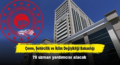Çevre, Şehircilik ve İklim Değişikliği Bakanlığı 78 uzman yardımcısı alacak