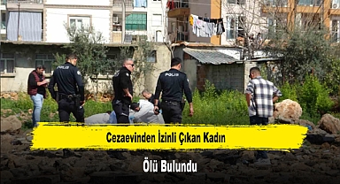 Cezaevinden İzinli Çıkan Kadın Ölü Bulundu