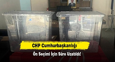 CHP Cumhurbaşkanlığı Ön Seçimi İçin Süre Uzatıldı!