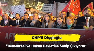 CHP’li Dişçioğlu: “Demokrasi ve Hukuk Devletine Sahip Çıkıyoruz”