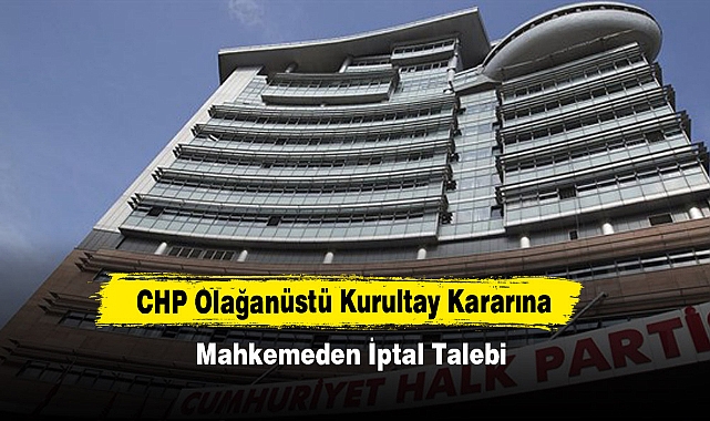 CHP Olağanüstü Kurultay Kararına Mahkemeden İptal Talebi
