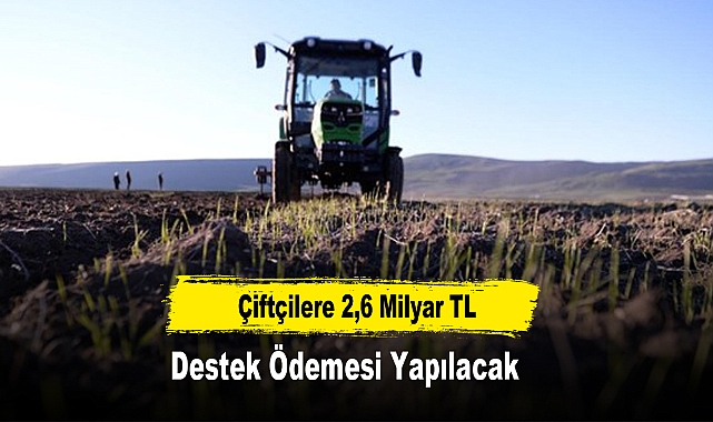 Çiftçilere 2,6 Milyar TL Destek Ödemesi Yapılacak