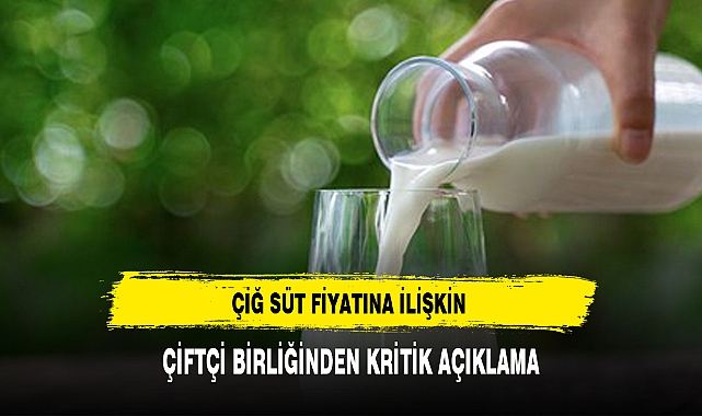 ÇİĞ SÜT FİYATINA İLİŞKİN ÇİFTÇİ BİRLİĞİNDEN KRİTİK AÇIKLAMA