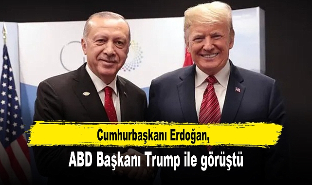 Cumhurbaşkanı Erdoğan, ABD Başkanı Trump ile görüştü