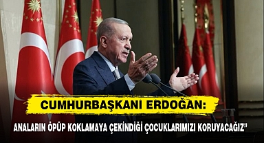 Cumhurbaşkanı Erdoğan: “Anaların Öpüp Koklamaya Çekindiği Çocuklarımızı Koruyacağız”