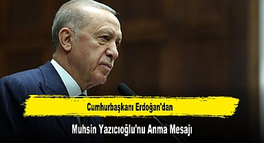 Cumhurbaşkanı Erdoğan'dan, Muhsin Yazıcıoğlu'nu Anma Mesajı