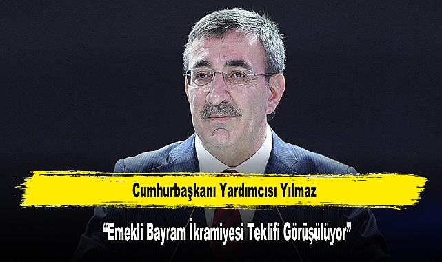 Cumhurbaşkanı Yardımcısı Yılmaz: “Emekli Bayram İkramiyesi Teklifi Görüşülüyor”