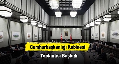 Cumhurbaşkanlığı Kabinesi Toplantısı Başladı