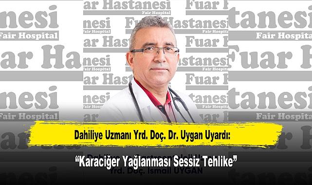 Dahiliye Uzmanı Yrd. Doç. Dr. Uygan Uyardı: "Karaciğer Yağlanması Sessiz Tehlike"