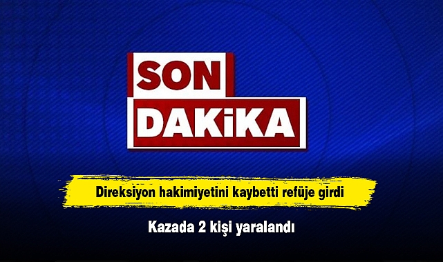 Direksiyon hakimiyetini kaybetti refüje girdi: Kazada 2 kişi yaralandı