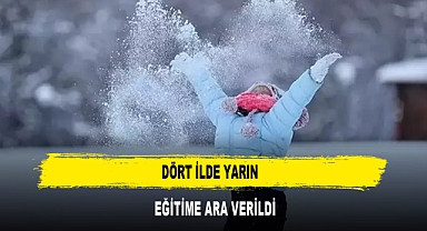 DÖRT İLDE YARIN EĞİTİME ARA VERİLDİ