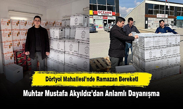 Dörtyol Mahallesi’nde Ramazan Bereketi: Muhtar Mustafa Akyıldız’dan Anlamlı Dayanışma