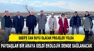 EBER’E CAN SUYU OLACAK PROJELER YOLDA PAYDAŞLAR BİR ARAYA GELDİ EKOLOJİK DENGE SAĞLANACAK 