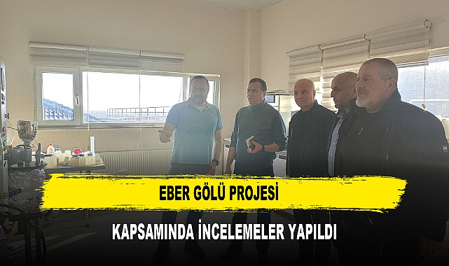 EBER GÖLÜ PROJESİ  KAPSAMINDA İNCELEMELER YAPILDI