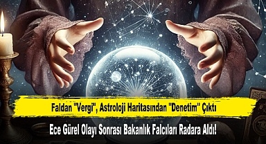 Ece Gürel Olayı Sonrası Bakanlık Falcıları Radara Aldı!