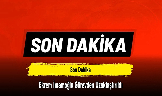 Ekrem İmamoğlu Görevden Uzaklaştırıldı