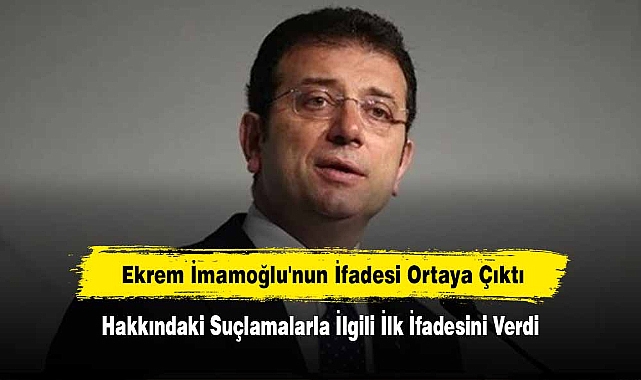 Ekrem İmamoğlu'nun İfadesi Ortaya Çıktı! Hakkındaki Suçlamalarla İlgili İlk İfadesini Verdi