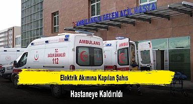 Elektrik Akımına Kapılan Şahıs Hastaneye Kaldırıldı