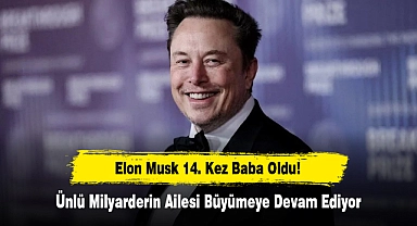 Elon Musk 14. Kez Baba Oldu! Ünlü Milyarderin Ailesi Büyümeye Devam Ediyor