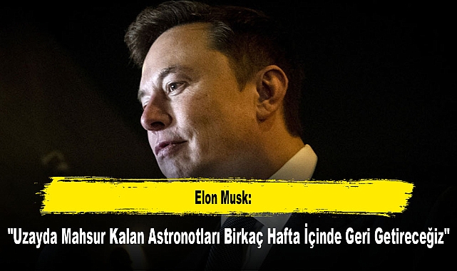 Elon Musk: "Uzayda Mahsur Kalan Astronotları Birkaç Hafta İçinde Geri Getireceğiz"