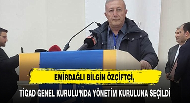 EMİRDAĞLI BİLGİN ÖZÇİFTÇİ, TİGAD GENEL KURULU'NDA YÖNETİM KURULUNA SEÇİLDİ