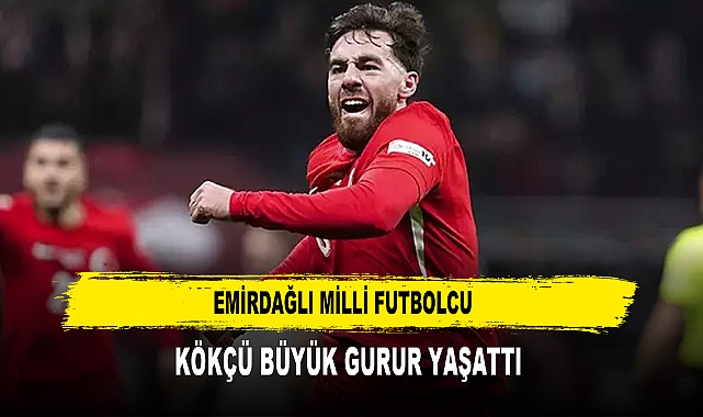 EMİRDAĞLI MİLLİ FUTBOLCU  KÖKÇÜ BÜYÜK GURUR YAŞATTI