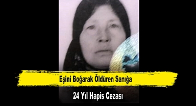 Eşini Boğarak Öldüren Sanığa 24 Yıl Hapis Cezası