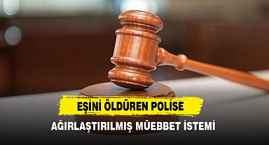 Eşini Öldüren Polise Ağırlaştırılmış Müebbet İstemi