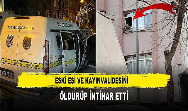 ESKİ EŞİ VE KAYINVALİDESİNİ  ÖLDÜRÜP İNTİHAR ETTİ