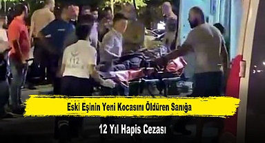 Eski Eşinin Yeni Kocasını Öldüren Sanığa 12 Yıl Hapis Cezası