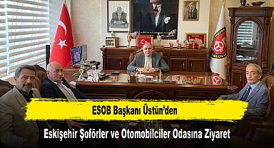 ESOB Başkanı Üstün’den, Eskişehir Şoförler ve Otomobilciler Odasına Ziyaret