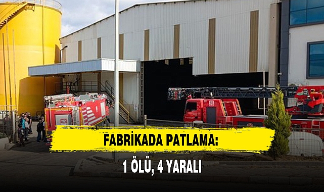 FABRİKADA PATLAMA: 1 ÖLÜ, 4 YARALI