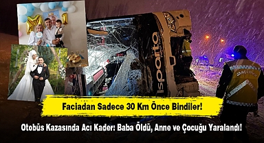 Faciadan Sadece 30 Km Önce Bindiler! Otobüs Kazasında Acı Kader: Baba Öldü, Anne ve Çocuğu Yaralandı