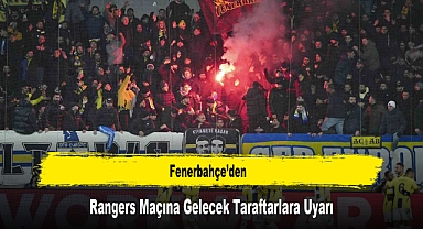 Fenerbahçe'den, Rangers Maçına Gelecek Taraftarlara Uyarı