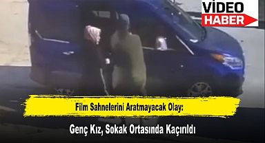 Film Sahnelerini Aratmayacak Olay: Genç Kız, Sokak Ortasında Kaçırıldı