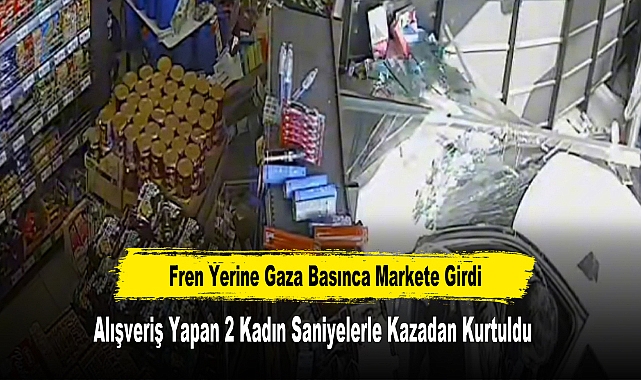 Fren Yerine Gaza Basınca Markete Girdi 2 Kadın Saniyelerle Kazadan Kurtuldu