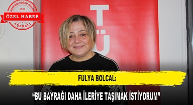 FULYA BOLCAL: “BU BAYRAĞI DAHA İLERİYE TAŞIMAK İSTİYORUM”