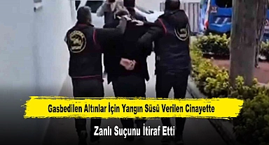 Gasbedilen Altınlar İçin Yangın Süsü Verilen Cinayette Zanlı Suçunu İtiraf Etti