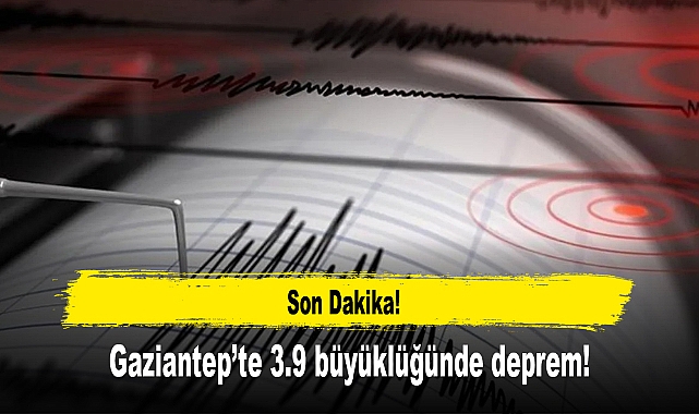 Gaziantep’te 3.9 büyüklüğünde deprem!