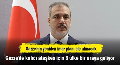 Gazze'de kalıcı ateşkes için 8 ülke bir araya geliyor